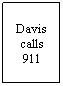 Text Box: Davis calls 911 
