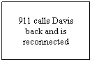 Text Box: 911 calls Davis back and is reconnected
